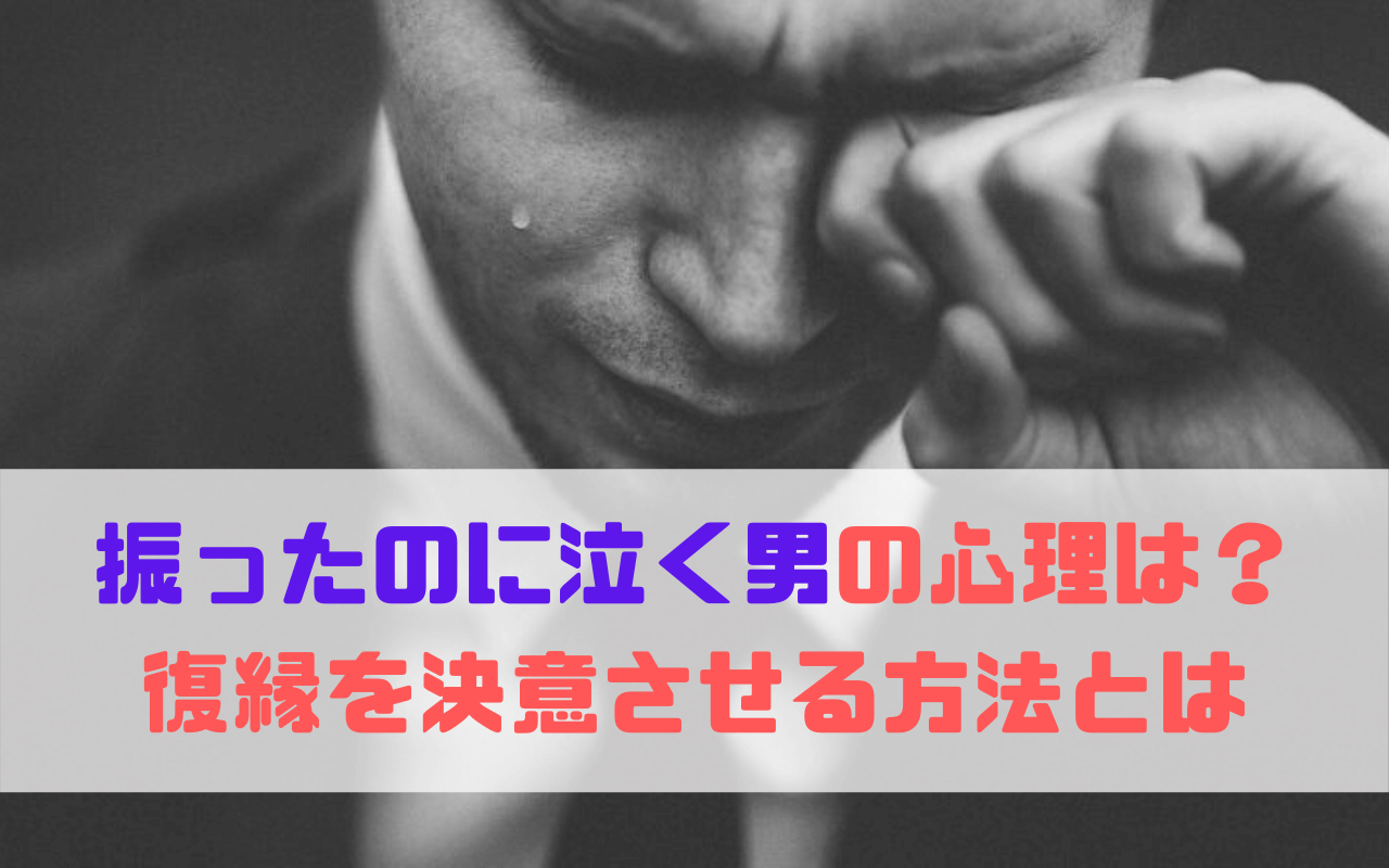 振ったのに泣く男の心理は?復縁を決意させる方法とは 復縁のコンパス 振ったのに泣く男の心理は?復縁を決意させる方法とは 復縁のコンパス